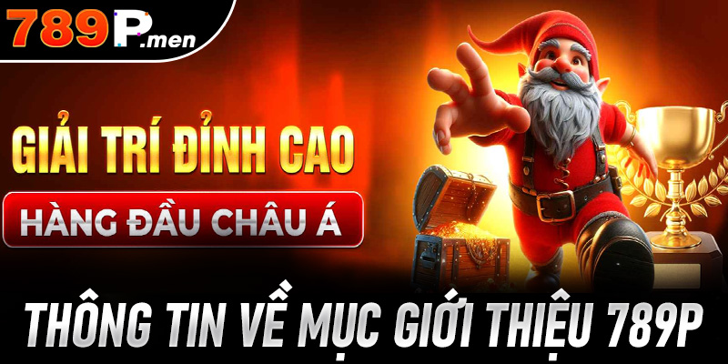 Tìm hiểu một vài thông tin trong chuyên mục giới thiệu 789P