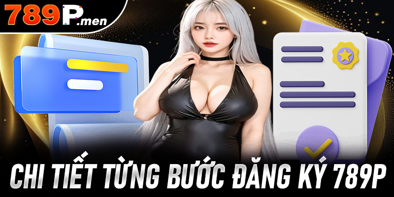 Hướng dẫn chi tiết từng bước đăng ký 789P