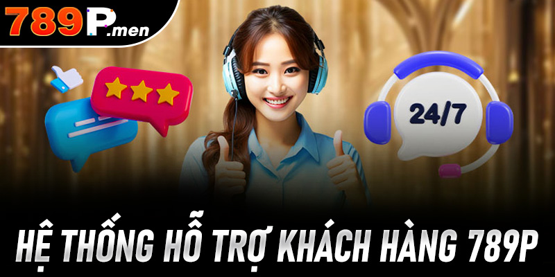 Hệ thống hỗ trợ khách hàng 789p chuyên nghiệp, đa kênh