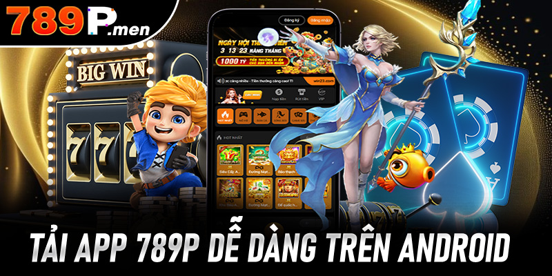 Tải app 789p một cách dễ dàng trên điện thoại Android