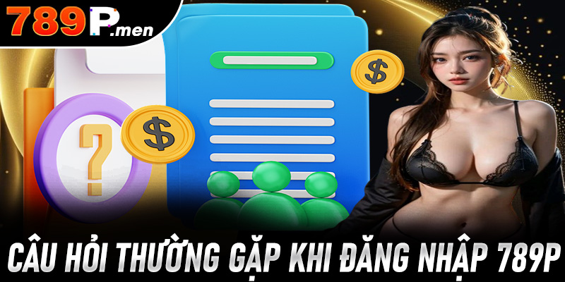 FAQs - Câu hỏi thường gặp khi người chơi thực hiện đăng nhập 789P
