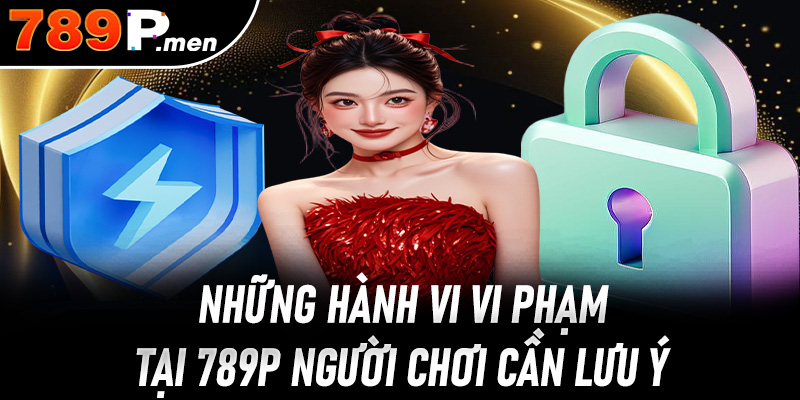 Những hành vi vi phạm tại 789p người chơi cần lưu ý
