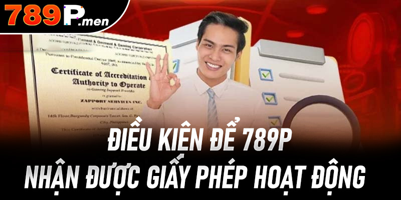 Điều kiện để 789p nhận được giấy phép hoạt động 