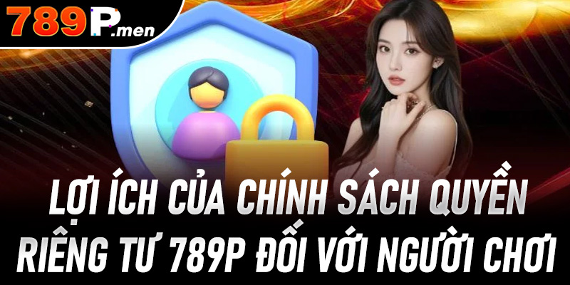 Lợi ích của chính sách quyền riêng tư 789P đối với người chơi