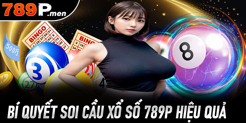 Bí quyết soi cầu xổ số 789p hiệu quả cho anh em tân thủ 100%