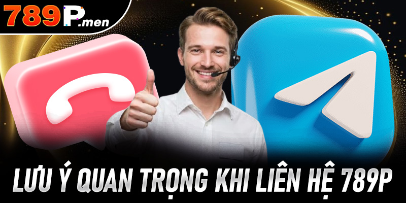 Lưu ý quan trọng khi liên hệ 789p để được hỗ trợ nhanh chóng và hiệu quả