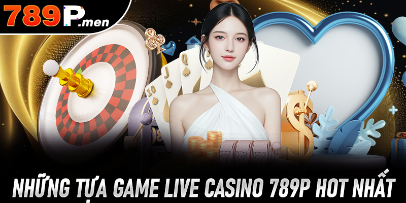 Những tựa game hot nhất tại sảnh Live Casino 789P