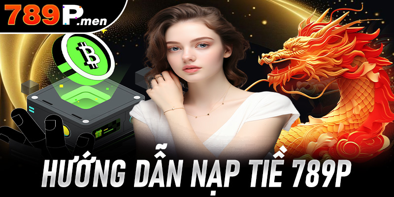 Cách nạp tiền 789p nhanh chóng an toàn hiệu quả thu hút người chơi